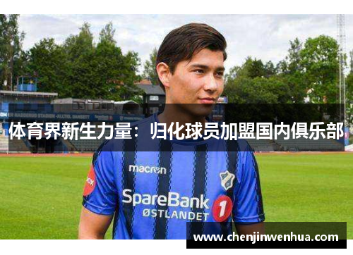 体育界新生力量：归化球员加盟国内俱乐部